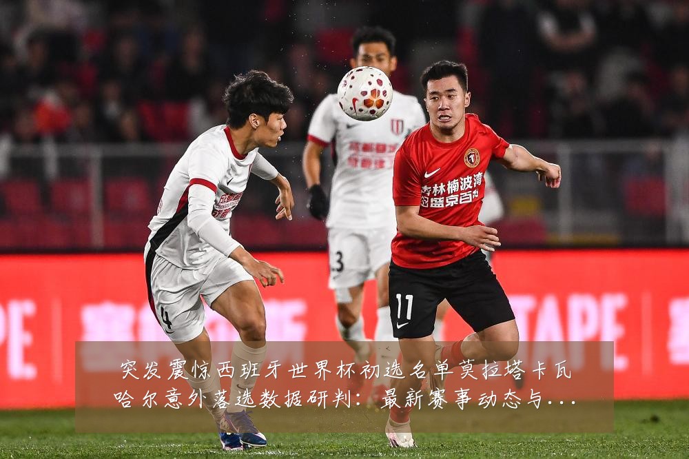 突发震惊西班牙世界杯初选名单莫拉塔卡瓦哈尔意外落选数据研判:最新赛事动态与深度分析